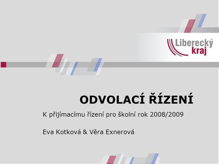 ODVOLACÍ ŘÍZENÍ K přijímacímu řízení pro školní rok 2008/2009 Eva Kotková & Věra Exnerová.