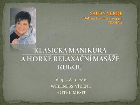 6. 5. – 8. 5. 2011 WELLNESS VÍKEND HOTEL MESIT Luxusní salón s mnohaletou tradicí v Praze, který nabízí služby „Wellness & Beauty“… Manikúra Pedikúra.