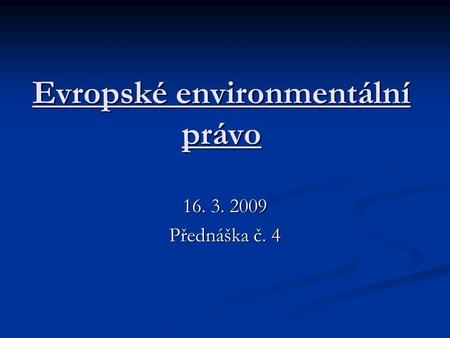 Evropské environmentální právo 16. 3. 2009 Přednáška č. 4.