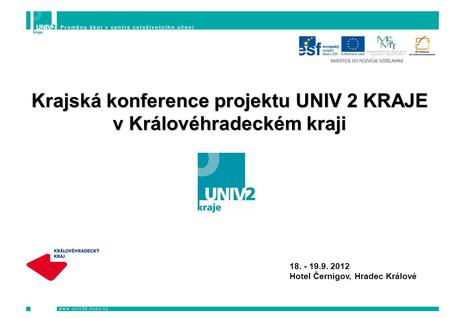 Krajská konference projektu UNIV 2 KRAJE v Královéhradeckém kraji 18. - 19.9. 2012 Hotel Černigov, Hradec Králové.