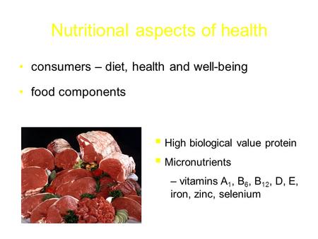 Nutritional aspects of health consumers – diet, health and well-being food components  High biological value protein  Micronutrients – vitamins A 1,