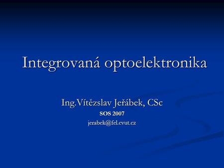 Integrovaná optoelektronika Ing.Vítězslav Jeřábek, CSc SOS 2007