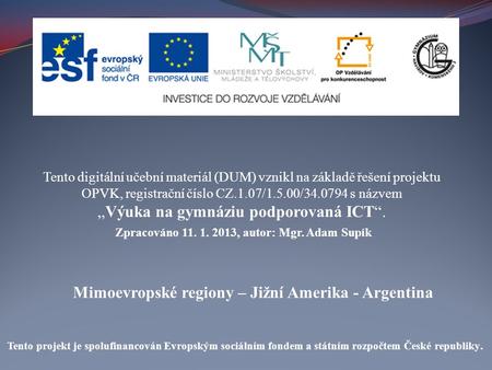 Mimoevropské regiony – Jižní Amerika - Argentina Tento digitální učební materiál (DUM) vznikl na základě řešení projektu OPVK, registrační číslo CZ.1.07/1.5.00/34.0794.