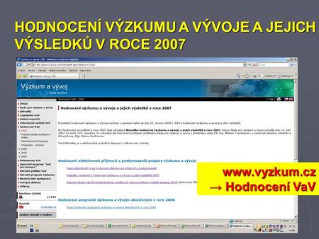 HODNOCENÍ VÝZKUMU A VÝVOJE A JEJICH VÝSLEDKŮ V ROCE 2007 www.vyzkum.cz www.vyzkum.cz → Hodnocení VaV.