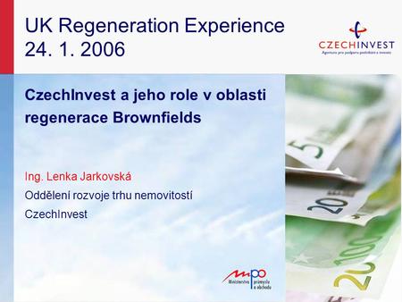 UK Regeneration Experience 24. 1. 2006 CzechInvest a jeho role v oblasti regenerace Brownfields Ing. Lenka Jarkovská Oddělení rozvoje trhu nemovitostí.