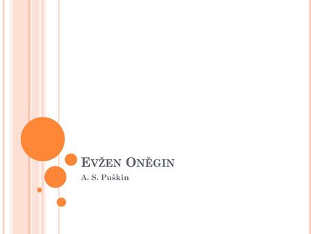 E VŽEN O NĚGIN A. S. Puškin. E VŽEN O NĚGIN Román ve verších Významné dílo ruského romantismu.