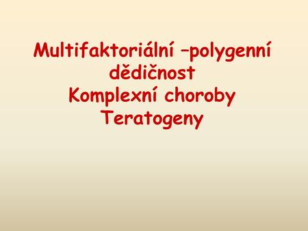 Multifaktoriální –polygenní dědičnost Komplexní choroby Teratogeny