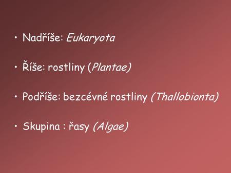 Nadříše: Eukaryota Říše: rostliny (Plantae)