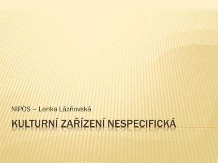 NIPOS – Lenka Lázňovská.  Velký okruh subjektů poskytujících veřejné služby v kultuře, a to zejména v oblasti veřejné osvěty a edukace. Jsou naplněním.