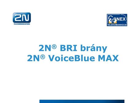 2N ® BRI brány 2N ® VoiceBlue MAX. 2N ® BRI brány 2N ® BRI Lite –Připojím NT nebo TE port 2N ® BRI Enterprise –Připojím NT a TE port současně (brána mezi.