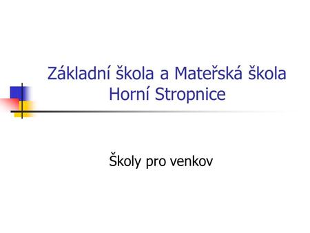 Základní škola a Mateřská škola Horní Stropnice Školy pro venkov.