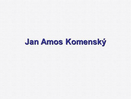 Jan Amos Komenský.