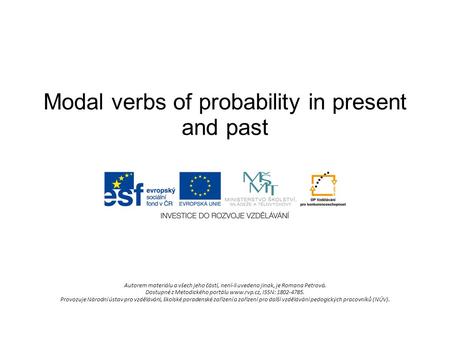 Modal verbs of probability in present and past Autorem materiálu a všech jeho částí, není-li uvedeno jinak, je Romana Petrová. Dostupné z Metodického portálu.