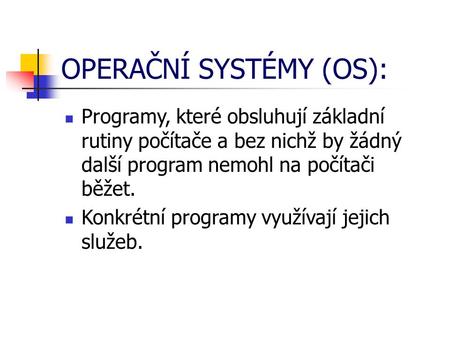 OPERAČNÍ SYSTÉMY (OS): Programy, které obsluhují základní rutiny počítače a bez nichž by žádný další program nemohl na počítači běžet. Konkrétní programy.