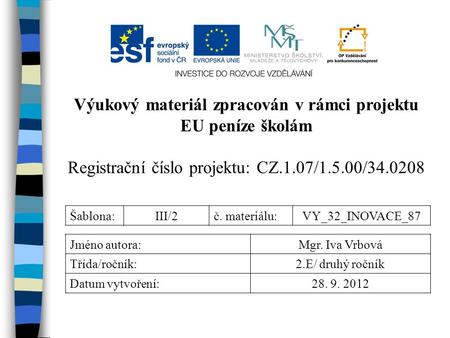 Výukový materiál zpracován v rámci projektu EU peníze školám Registrační číslo projektu: CZ.1.07/1.5.00/34.0208 Šablona:III/2č. materiálu:VY_32_INOVACE_87.