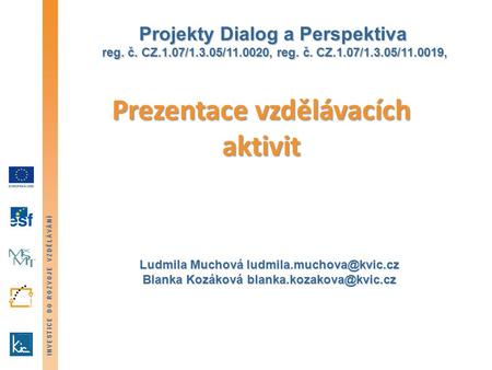 INVESTICE DO ROZVOJE VZDĚLÁVÁNÍ Projekty Dialog a Perspektiva reg. č. CZ.1.07/1.3.05/11.0020, reg. č. CZ.1.07/1.3.05/11.0019, Ludmila Muchová