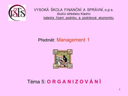 Předmět: Management 1 Téma 5: O R G A N I Z O V Á N Í