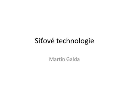 Síťové technologie Martin Galda. Síťovou technologii určuje Hardware Topologie Metoda přístupu.
