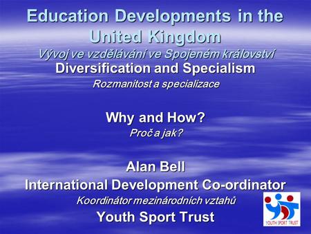 Education Developments in the United Kingdom Vývoj ve vzdělávání ve Spojeném království Diversification and Specialism Rozmanitost a specializace Why and.