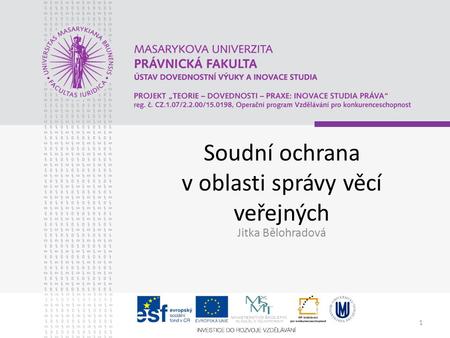1 Soudní ochrana v oblasti správy věcí veřejných Jitka Bělohradová.