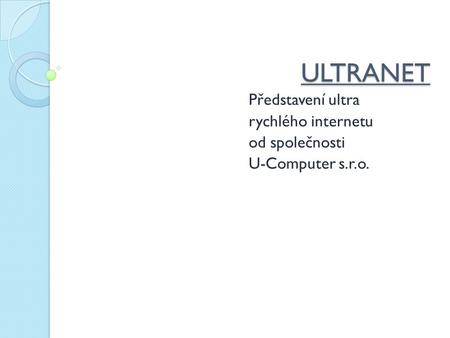 ULTRANET Představení ultra rychlého internetu od společnosti U-Computer s.r.o.