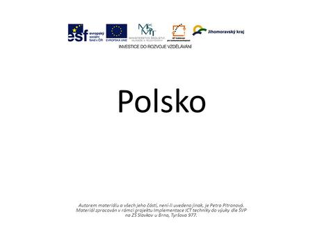 Polsko Autorem materiálu a všech jeho částí, není-li uvedeno jinak, je Petra Pitronová. Materiál zpracován v rámci projektu Implementace ICT techniky do.