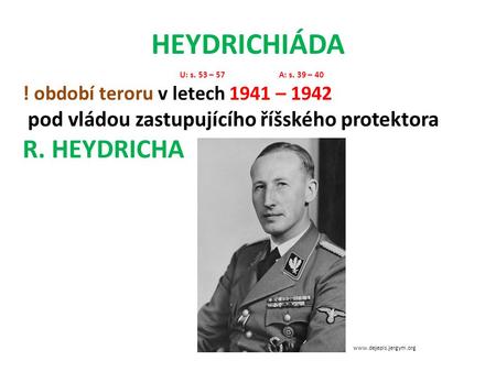 HEYDRICHIÁDA U: s. 53 – 57A: s. 39 – 40 ! období teroru v letech 1941 – 1942 pod vládou zastupujícího říšského protektora R. HEYDRICHA www.dejepis.jergym.org.