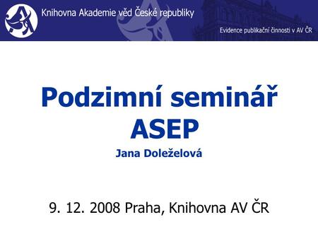 Podzimní seminář ASEP Jana Doleželová 9. 12. 2008 Praha, Knihovna AV ČR.