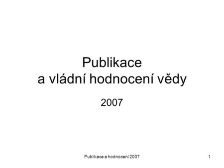 Publikace a hodnocení 20071 Publikace a vládní hodnocení vědy 2007.