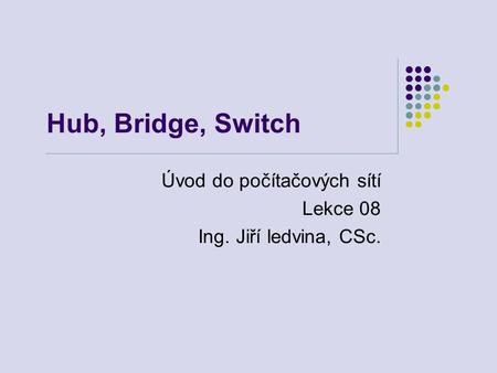 Úvod do počítačových sítí Lekce 08 Ing. Jiří ledvina, CSc.