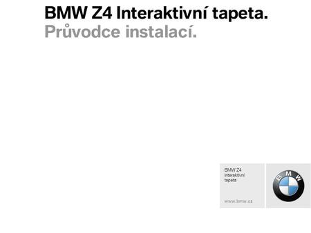 BMW Z4 Interactive Wallpaper www.bmw.xx BMW Z4 Interaktivní tapeta. Průvodce instalací. BMW Z4 Interaktivní tapeta www.bmw.cz.