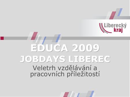 Veletrh vzdělávání a pracovních příležitostí. TERMÍN A MÍSTO KONÁNÍ 15. – 17. října 2009 TIPSPORT ARENA Jeronýmova 570/22, Liberec 7.