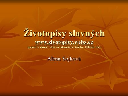 Životopisy slavných www.zivotopisy.webz.cz (pokud se chcete vrátit na internetové stránky, klikněte zde) www.zivotopisy.webz.cz Alena Sojková.