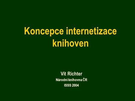 Koncepce internetizace knihoven Vít Richter Národní knihovna ČR ISSS 2004.
