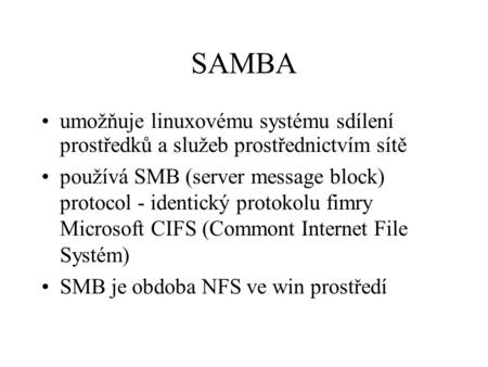 SAMBA umožňuje linuxovému systému sdílení prostředků a služeb prostřednictvím sítě používá SMB (server message block) protocol - identický protokolu.