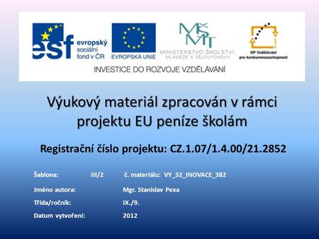 Registrační číslo projektu: CZ.1.07/1.4.00/21.2852 Výukový materiál zpracován v rámci projektu EU peníze školám Jméno autora:Mgr. Stanislav Pexa Třída/ročník: