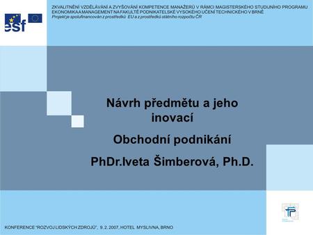 Návrh předmětu a jeho inovací Obchodní podnikání PhDr.Iveta Šimberová, Ph.D.