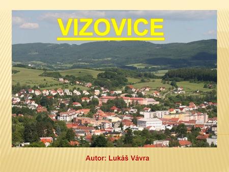 Autor: Lukáš Vávra. POLOHA  Vizovice se nachází na Moravě, ve Zlínském kraji. Vizovice Znak města.