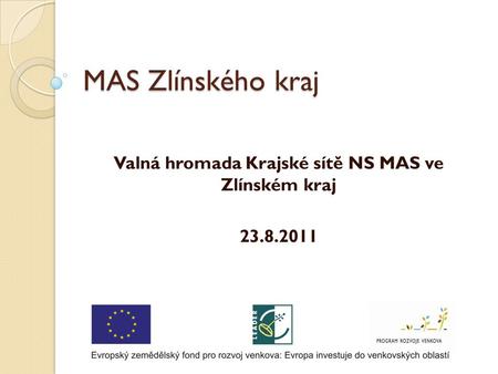 MAS Zlínského kraj Valná hromada Krajské sítě NS MAS ve Zlínském kraj 23.8.2011.