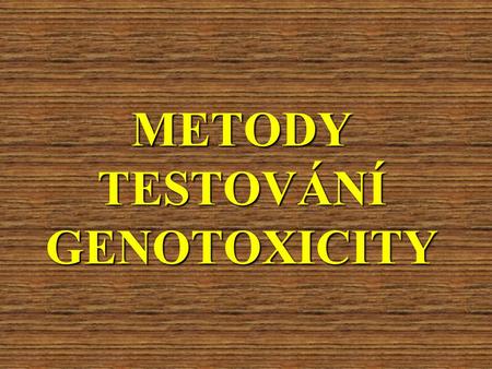 METODY TESTOVÁNÍ GENOTOXICITY
