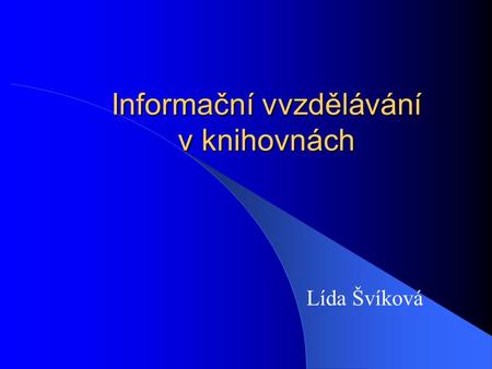 Informační vvzdělávání v knihovnách Lída Švíková.