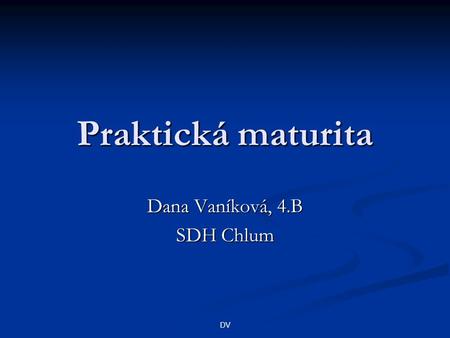 Praktická maturita Dana Vaníková, 4.B SDH Chlum DV.