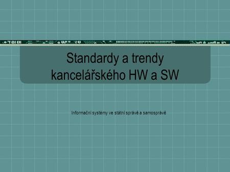 Standardy a trendy kancelářského HW a SW Informační systémy ve státní správě a samosprávě.