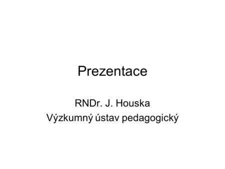Prezentace RNDr. J. Houska Výzkumný ústav pedagogický.