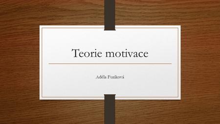 Teorie motivace Adéla Furiková.