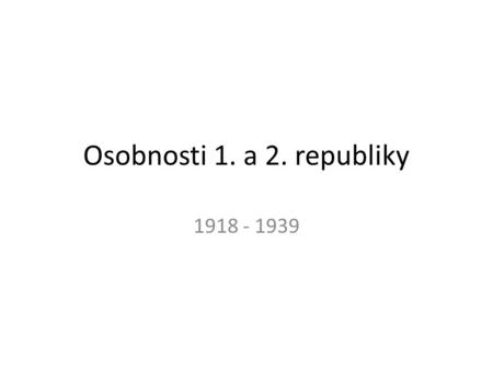 Osobnosti 1. a 2. republiky 1918 - 1939.