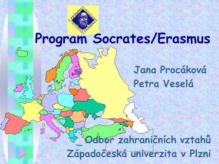 Program Socrates/Erasmus Jana Procáková Petra Veselá Odbor zahraničních vztahů Západočeská univerzita v Plzni.