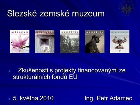 Slezské zemské muzeum Zkušenosti s projekty financovanými ze strukturálních fondů EU Zkušenosti s projekty financovanými ze strukturálních fondů EU 5.