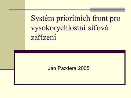 Systém prioritních front pro vysokorychlostní síťová zařízení Jan Pazdera 2005.