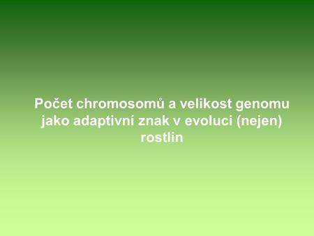 Počet chromosomů a velikost genomu jako adaptivní znak v evoluci (nejen) rostlin.